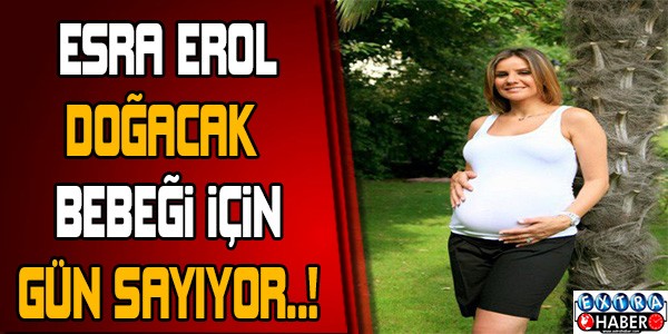 Esra Erol doğacak bebeği için gün sayıyor !
