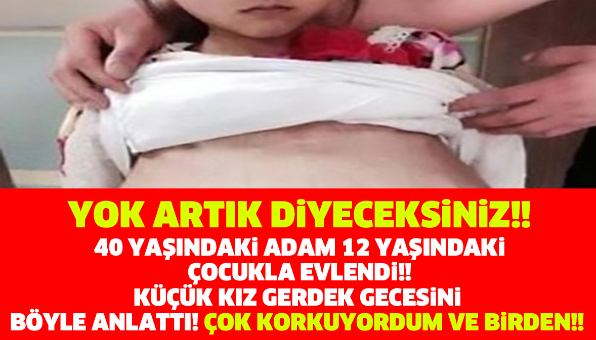 40 YAŞINDAKİ ADAM 12 YAŞINDAKİ ÇOCUKLA EVLENDİ!! KÜÇÜK KIZ GERDEK GECESİNİ BÖYLE ANLATTI! ÇOK KORKUYORDUM VE BİRDEN!!