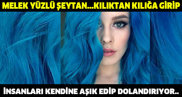 MELEK YÜZLÜ ŞEYTAN...KILIKTAN KILIĞA GİRİP, İNSANLARI KENDİNE AŞIK EDİP DOLANDIRIYOR..