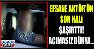 EFSANE AKTÖRÜN SON HALİ ŞAŞIRTTI !