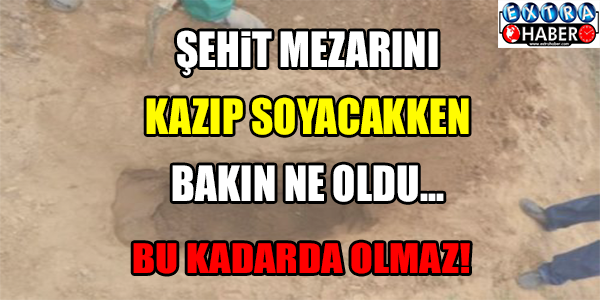 ŞEHİT MEZARINI KAZIP SOYACAKKEN BAKIN NE OLDU!