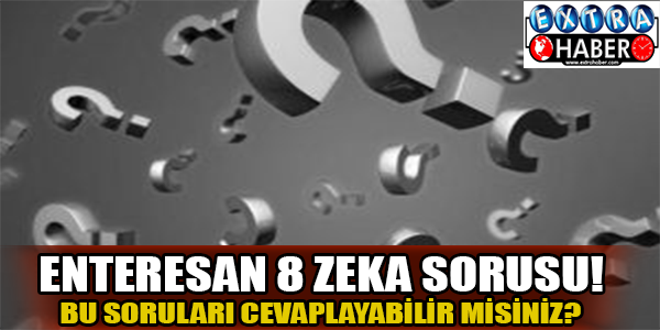 Enteresan 8 zeka sorusu!