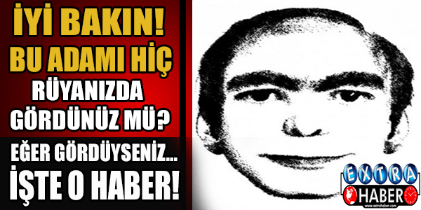 İyi bakın! Bu adamı hiç rüyanizda gördünüz mü?